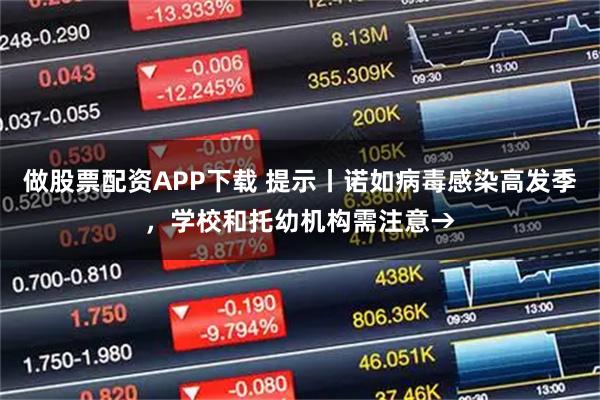 做股票配资APP下载 提示丨诺如病毒感染高发季，学校和托幼机构需注意→