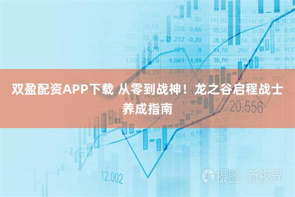 双盈配资APP下载 从零到战神！龙之谷启程战士养成指南