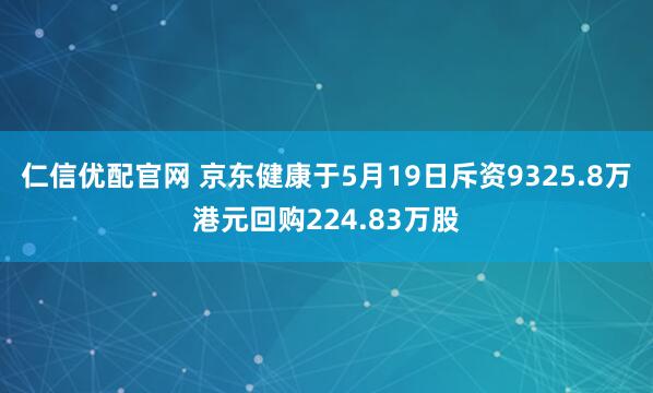 仁信优配官网 京东健康于5月19日斥资9325.8万港元回购224.83万股